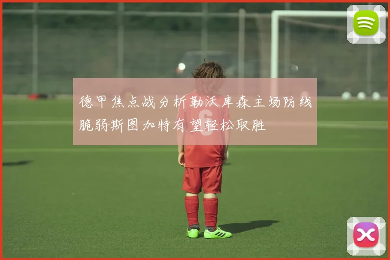 德甲焦点战分析勒沃库森主场防线脆弱斯图加特有望轻松取胜