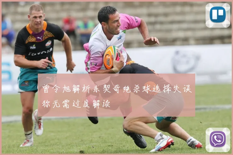 曾令旭解析东契奇绝杀球选择失误称无需过度解读